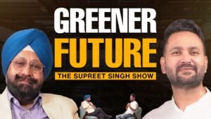 Building a Greener Future Real-Life Story : Insights from Mr. Rupinder Singh Sachdeva